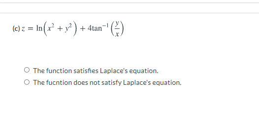 (c) z
= In(x² + y² ) + 4tan-
O The function satisfies Laplace's equation.
O The fucntion does not satisfy Laplace's equation.
