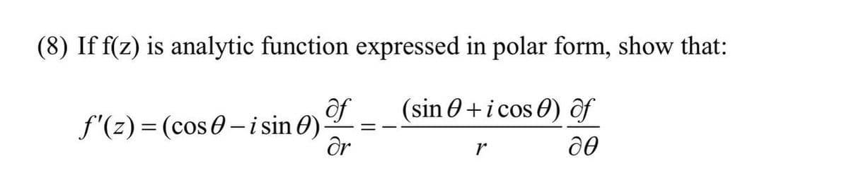 (8) If f(z) is analytic function expressed in polar form, show that:
of (sin+icos) of
Ər
r
ᎧᎾ
f'(z)=(cos-isin).
=