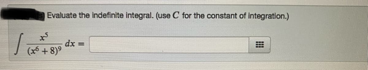 Evaluate the indefinite integral. (use C for the constant of integration.)
dx =
(x* + 8)°
