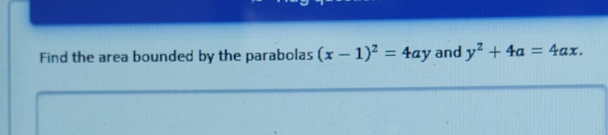 Find the area bounded by the parabolas (x - 1)² = 4ay and y² + 4a = 4ax.