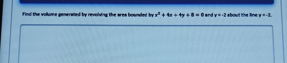 Find the volume generated by revolving the area bounded by x² + 4x + 4y + 8 = 0 and y=-2 about the line y = -2.