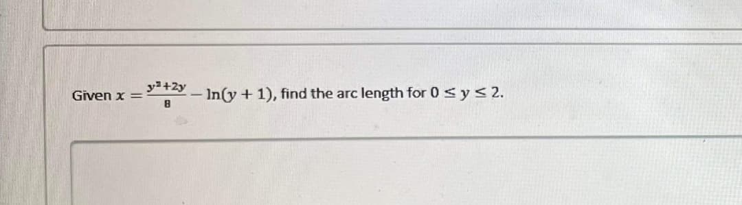 Given x =
y²+2y-In(y + 1), find the arc length for 0 ≤ y ≤ 2.
8