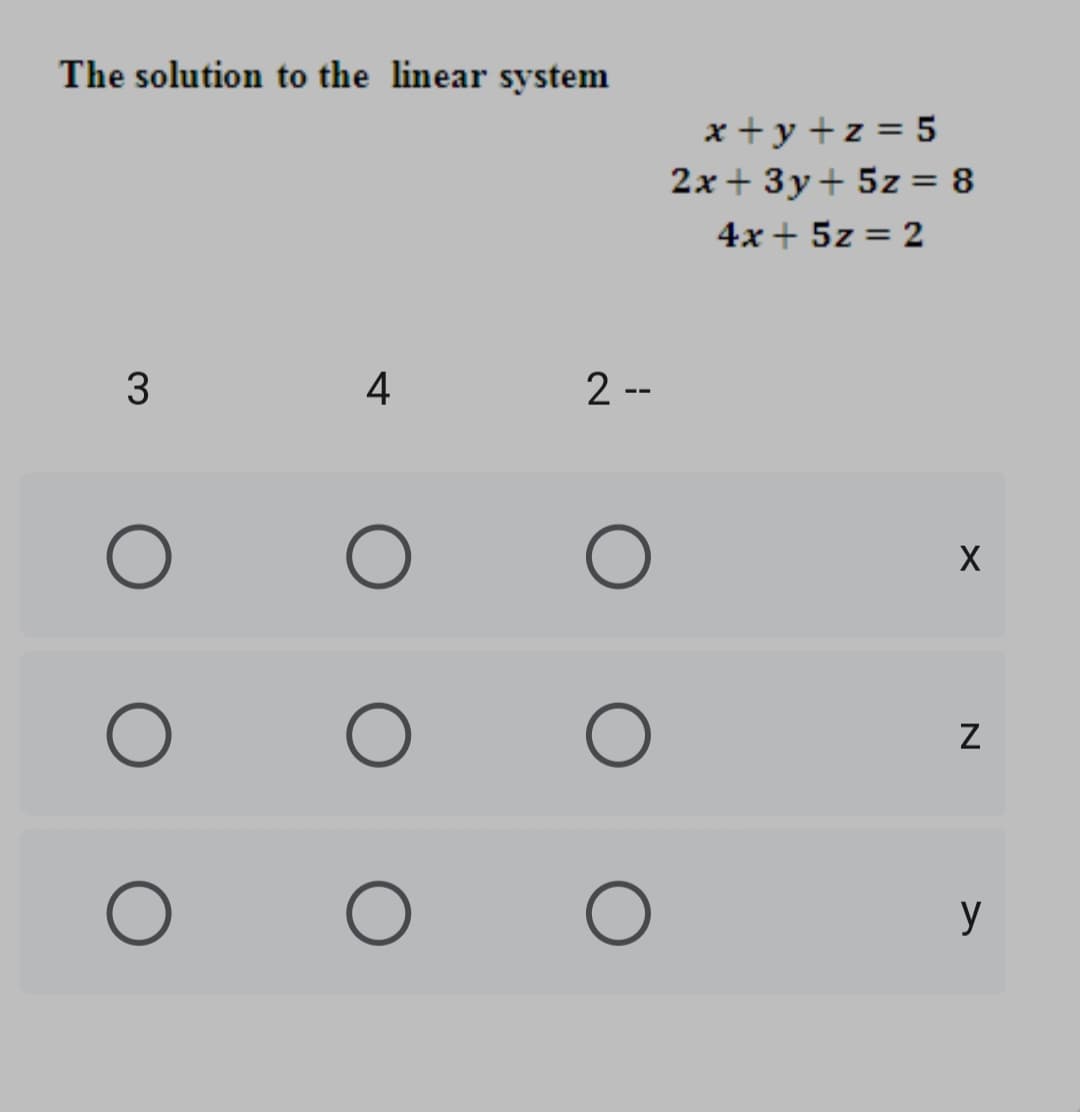 The solution to the linear system
x +y +z = 5
2x + 3y+ 5z = 8
4x + 5z = 2
4
2 --
y
O O
3.
