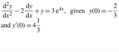 d'y
dy
dr2
- 2 +y=3 e, given y(0)
dx
1
and y'(0) =4;
3.
