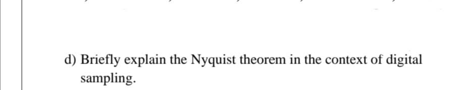 d) Briefly explain the Nyquist theorem in the context of digital
sampling.
