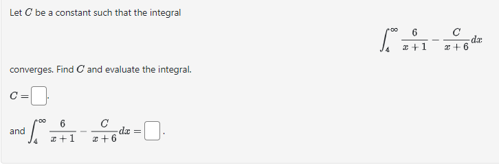 Let C be a constant such that the integral
converges. Find C and evaluate the integral.
C =
6
14 x+1
and
·[...
C
x+6
-dx =
=
To =
x+1
с
-da
x+6