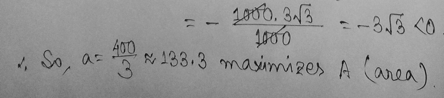 ✓,
So, a= 400
3
1000. 3√3
1000
-=-3√3 <0
138.3 maximizes A (area)