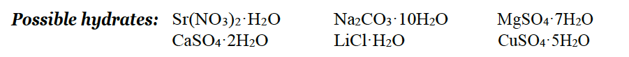 Possible hydrates: Sr(NO3)2·H2O
Na2CO3 10H2O
MgSO4-7H2O
CaSO4-2H2O
LiCl·H2O
CUSO4-5H2O
