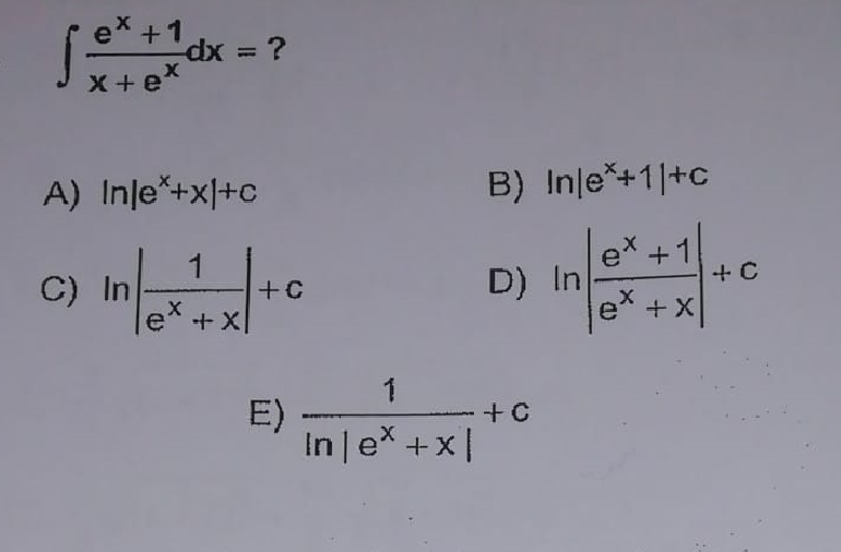 X
e +1
x+ex
A) Inle*+x+c
1
C) In
X
e + x
-dx = ?
+ C
E)
1
In|e* + x|
B) Inle*+11+c
ex +1
D) In
X
+ X
+ C
e
+ C