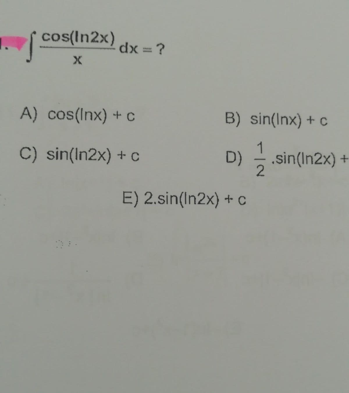 cos(In2x)
X
A) cos(Inx) + C
C) sin(In2x) + c
dx = ?
B) sin(Inx) + c
1
D)
E) 2.sin(In2x) + C
.sin(In2x) +