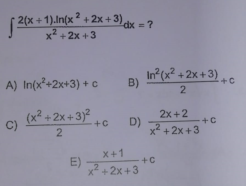 2
2(x + 1).In(x² + 2x + 3)
Ĵ
2
x² + 2x +3
A) In(x²+2x+3) + c
(x²+2x+3)²
C)
2
E)
+C
¹dx = ?
B)
D)
X+1
x²+2x+3
In²(x²+2x+3)
2
2x+2
x²+2x+3
+ C
+C
+ C