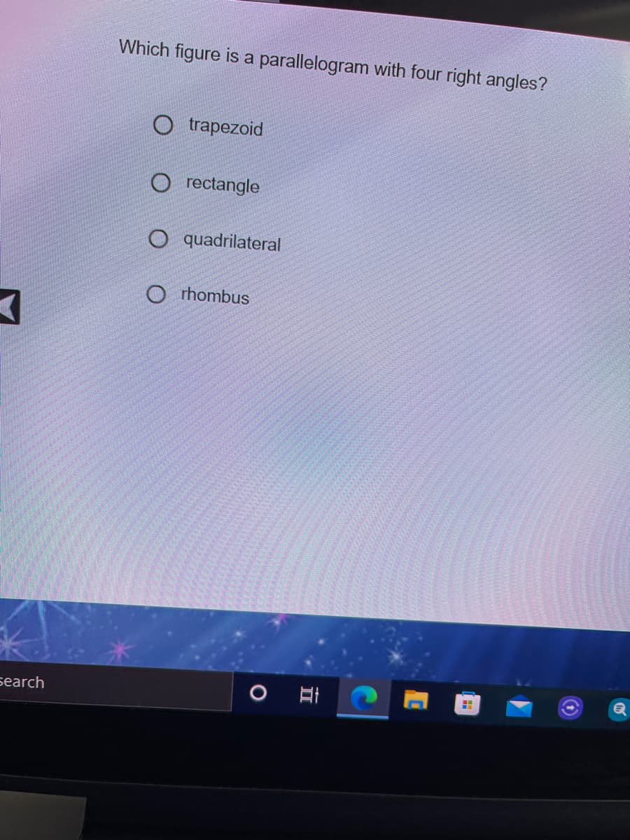 Which figure is a parallelogram with four right angles?
trapezoid
O rectangle
O quadrilateral
O rhombus
search

