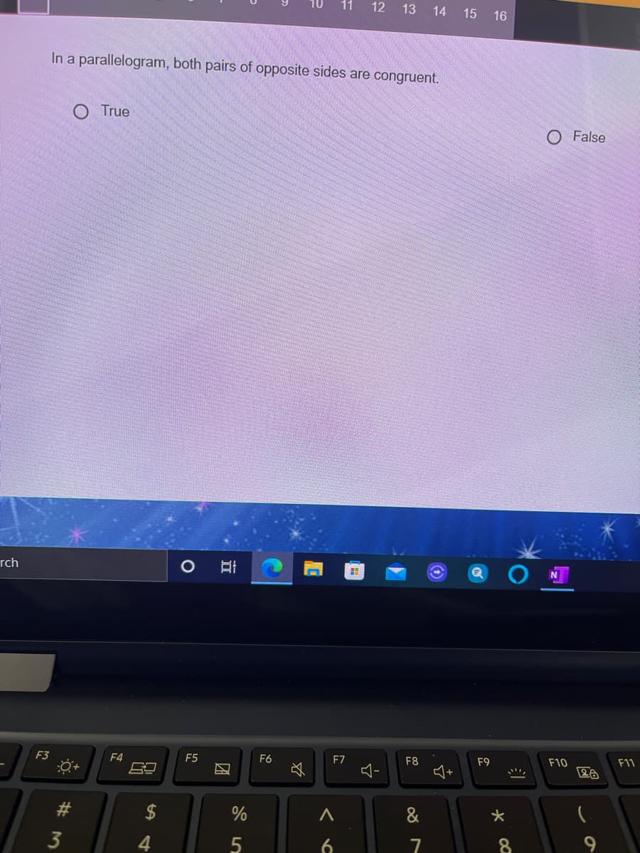 12 13 14 15 16
In a parallelogram, both pairs of opposite sides are congruent.
O True
False
rch
F3
F4
F5
F6
F7
F8
F9
F10
F11
%
4.
7
* 00
く 6
%24
%23
3
