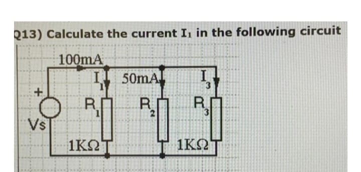 Q13) Calculate the current I, in the following circuit
100mA
I
+
O
Vs
RI
1
1ΚΩ
50mA
RI
I
D
3
1ΚΩ