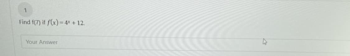 Find f(7) if f(x) = 4x + 12.
Your Answer
