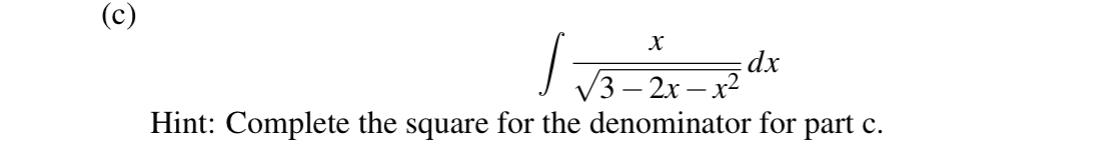 (c)
dx
/3 – 2x – x²
Hint: Complete the square for the denominator for part c.
