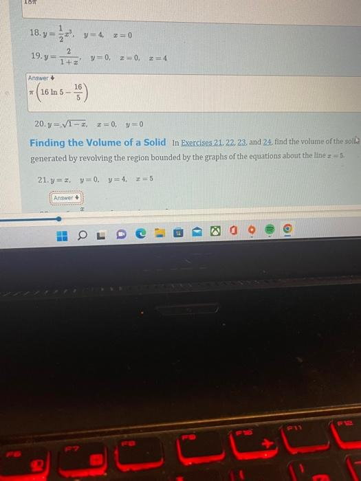 10%
18. y =
19.y=
Answer +
T
2
1+z
y=4, z=0
16
(16 in 5-6)
Answer
y=0, x=0, x=4
20. y=√1-z, z=0, v=0
Finding the Volume of a Solid In Exercises 21, 22, 23, and 24. find the volume of the soll
generated by revolving the region bounded by the graphs of the equations about the line 5.
21.y=z. y=0, y = 4, z = 5
O