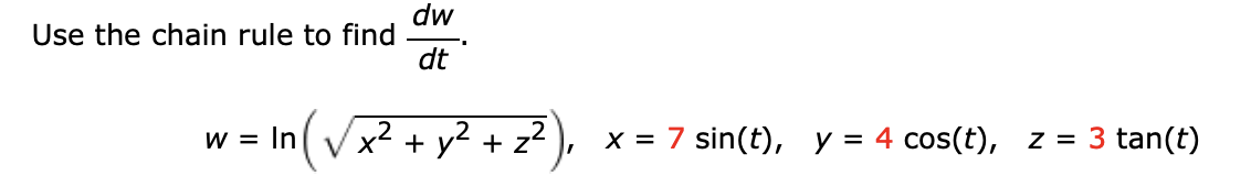 dw
Use the chain rule to find
dt
w = In√√√√x² + y² + z²
+ z²),
x = 7 sin(t), y = 4 cos(t), z = 3 tan(t)