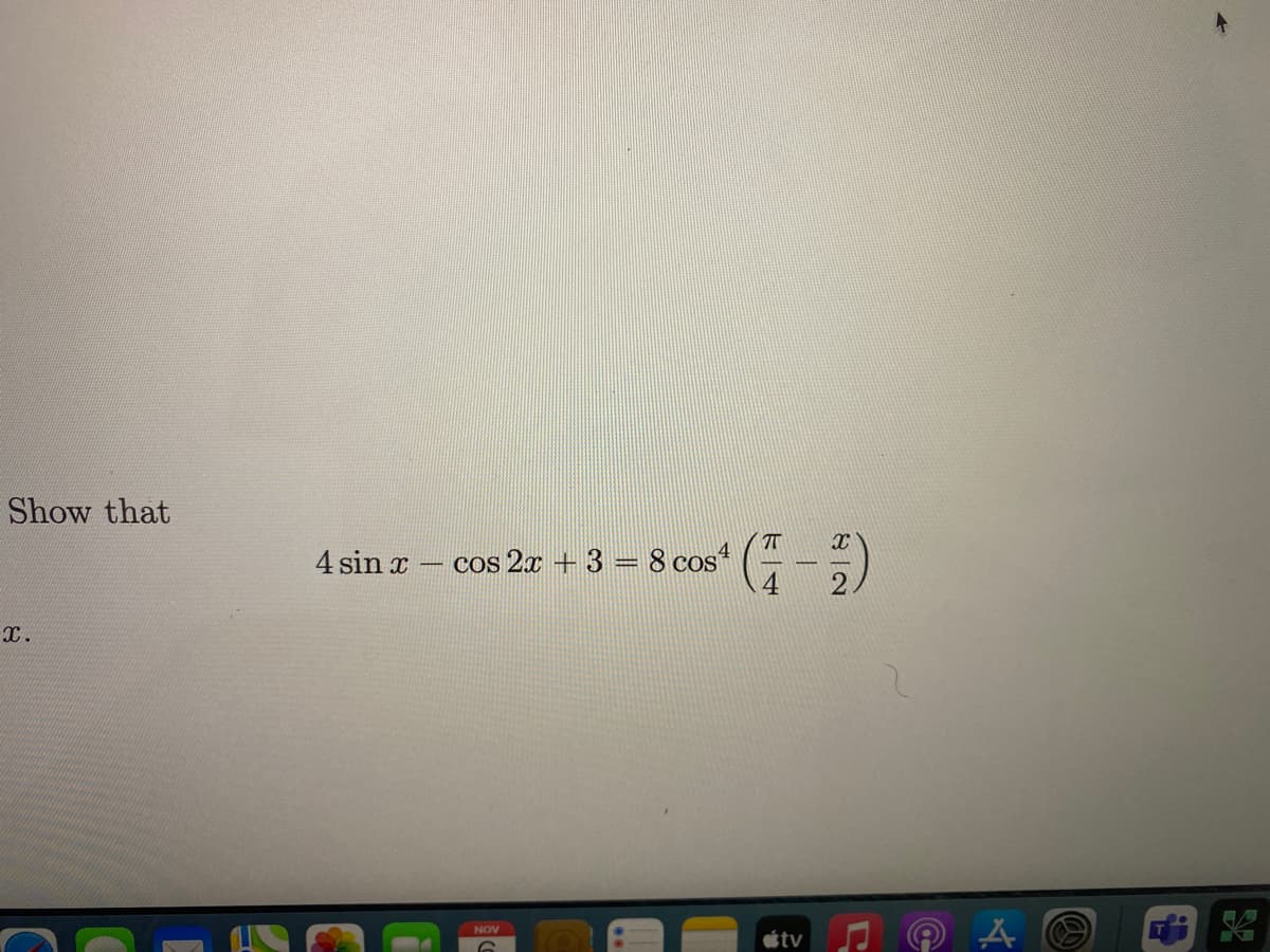 Show that
4 sin x
cos 2x + 3 = 8 cos*
x.
NOV
étv
