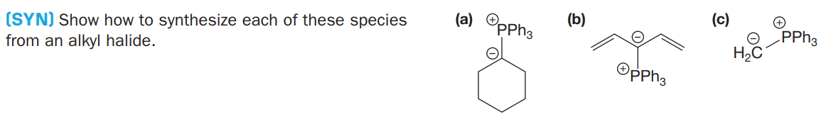 (c)
(SYN) Show how to synthesize each of these species
from an alkyl halide.
(b)
(a) OpPh3
PPH3
H2C
PPh3
