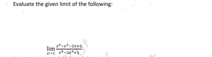 i
Evaluate the given limit of the following:
z¹-z²-2z+2
lim
Z-1 28-2z4+1