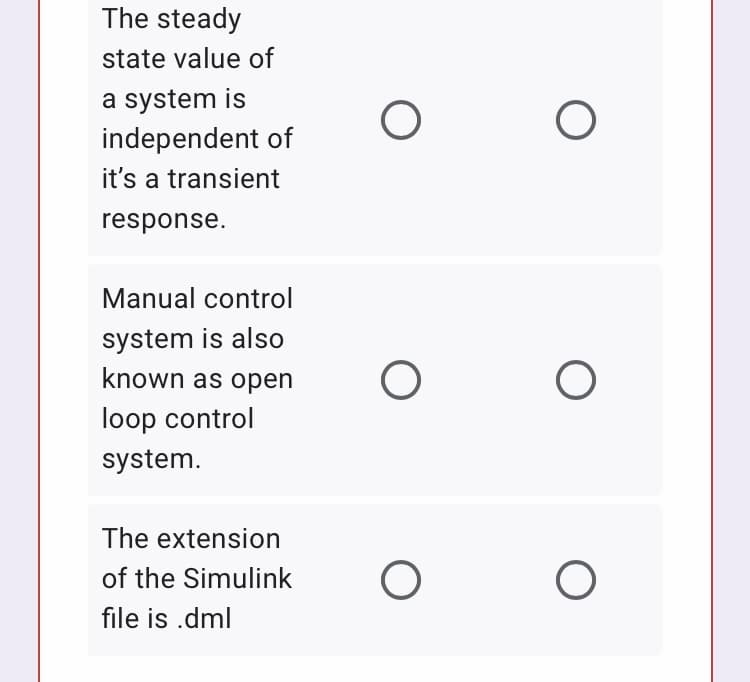 The steady
state value of
a system is
independent of
it's a transient
response.
Manual control
system is also
known as open
loop control
system.
The extension
of the Simulink
file is .dml
