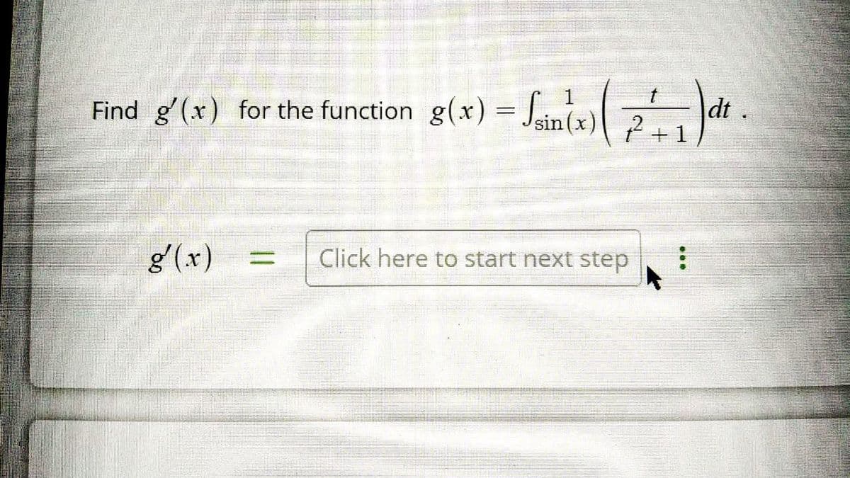 Find g'(x) for the function g(x) = sin(x) (2-1)dt
+
g'(x) = Click here to start next step
***