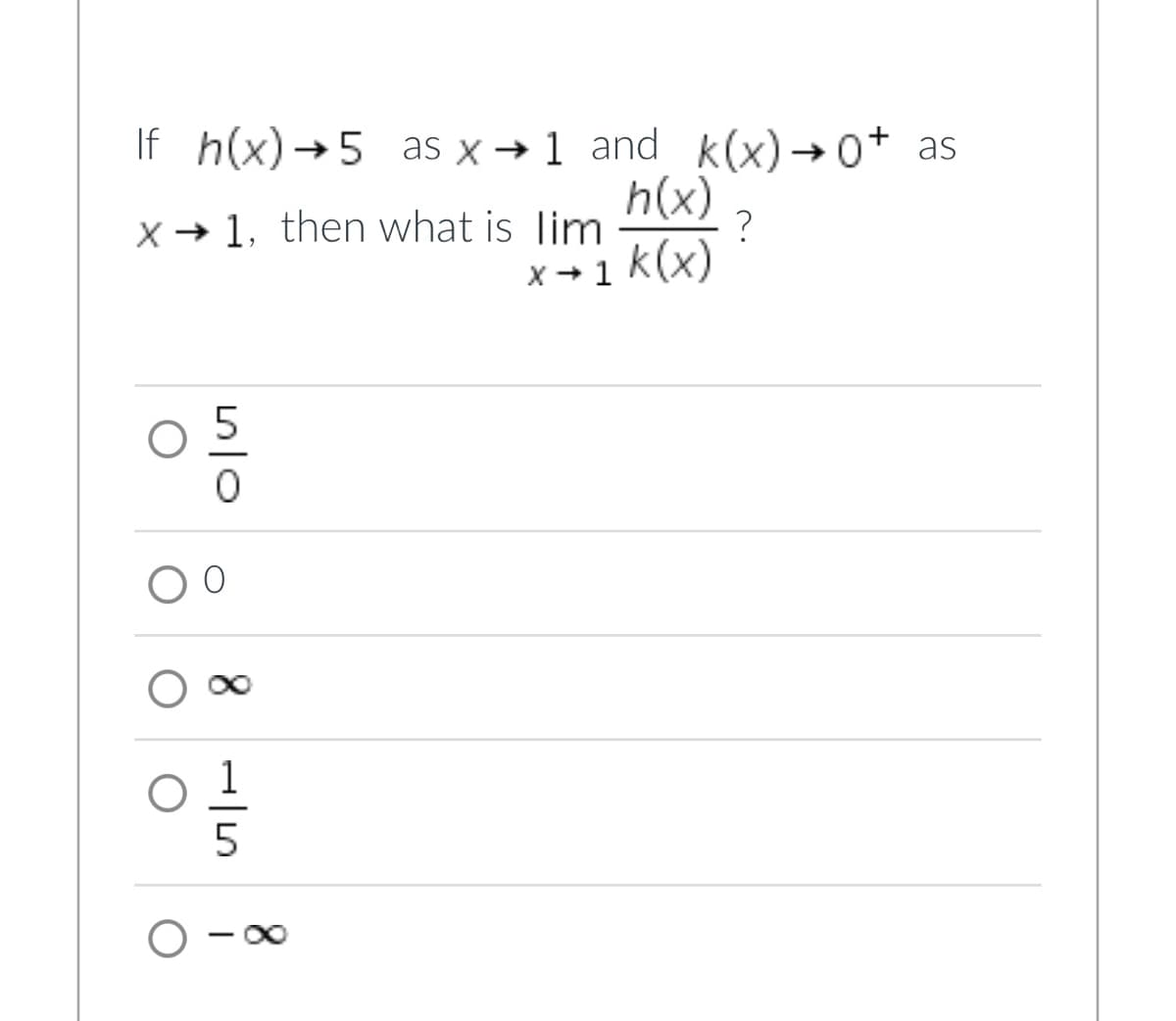 If h(x)→5 as x→1 and k(x) → 0+
h(x)
x → 1 k (x)
x → 1, then what is lim
이에
05/0
5
?