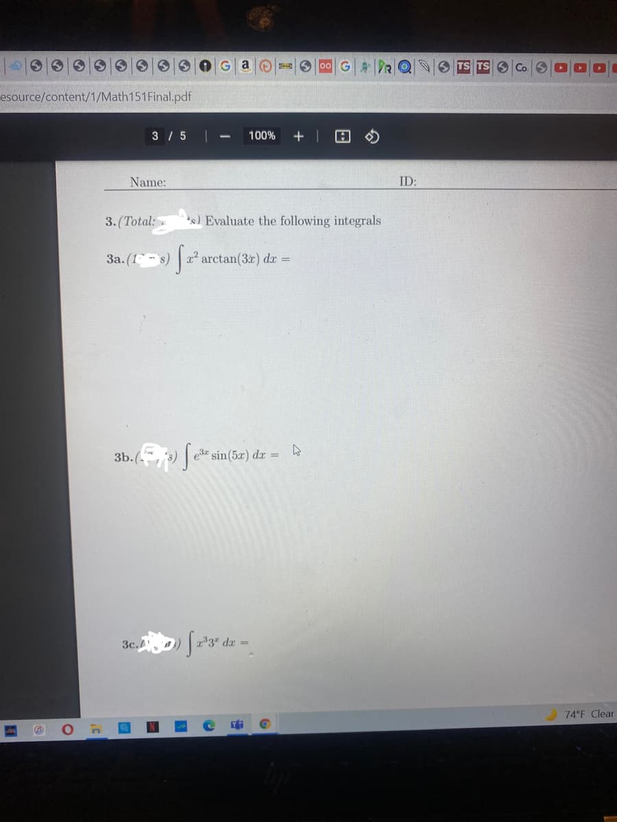 00
GAR O
esource/content/1/Math151Final.pdf
3 / 5
100%
Name:
ID:
3.(Total:
) Evaluate the following integrals
3a. (1- s)
x² arctan(3r) dx =
3b.(
e3z sin(5z) dr =
3c.
dx =
74°F Clear
