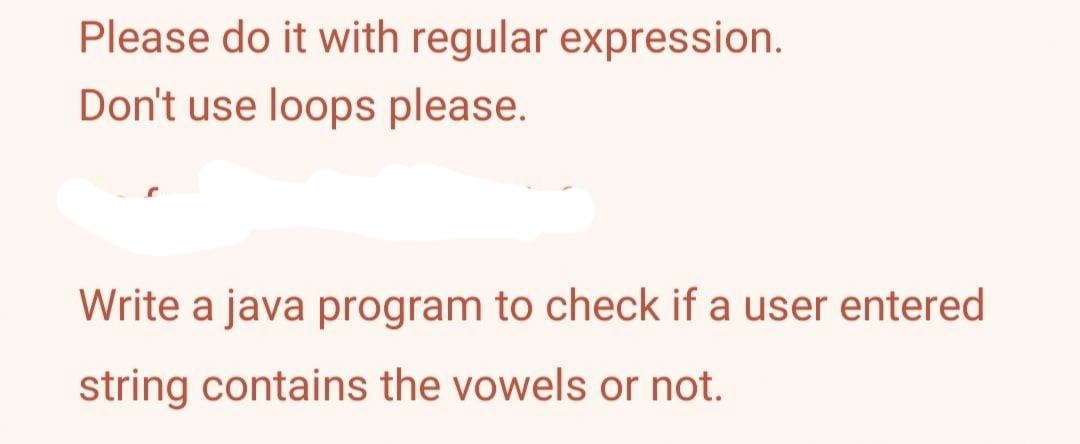 Please do it with regular expression.
Don't use loops please.
Write a java program to check if a user entered
string contains the vowels or not.