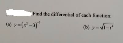 Find the differential of each function:
(a) y= (x² -3)
(b) y = V1-
