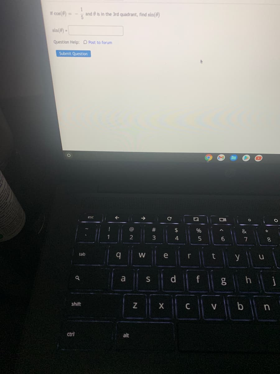 If cos(@) =
1
and 0 is in the 3rd quadrant, find sin(@)
sin(0) -
Question Help:D Post to forum
Submit Question
esc
@
%23
%
1
2
4
6
8.
tab
W
e
y
f
h
a
S
shift
b
ctri
alt
