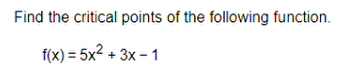 Find the critical points of the following function.
f(x) = 5x2 + 3x - 1
