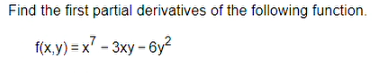 Find the first partial derivatives of the following function.
f(x,y)=x²-3xy-6y²