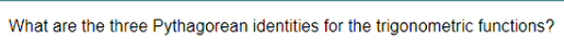 What are the three Pythagorean identities for the trigonometric functions?
