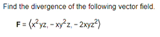 Find the
divergence of the following vector field.
F = (x²yz, - xy²z, -2xyz²)