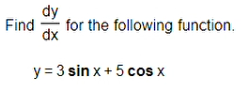 dy
Find
dx
for the following function.
y = 3 sin x+ 5 cos x
