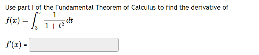 Use part I of the Fundamental Theorem of Calculus to find the derivative of
f(x) = ²*
1+pdt
3
ƒ'(x) =