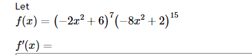 Let
15
f(x) = (2x²+6) ¹ (-8x²+2) ¹5
f'(x) =