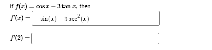 If f(x) = cos z - 3 tanz, then
- sin(x) - 3 sec²(x)
f'(z) =
f'(2) =