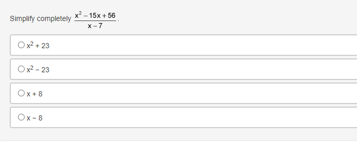 x2 – 15x + 56
Simplify completely
X-7
Ox2 + 23
Ox2 - 23
Ox+8
Ох-8
