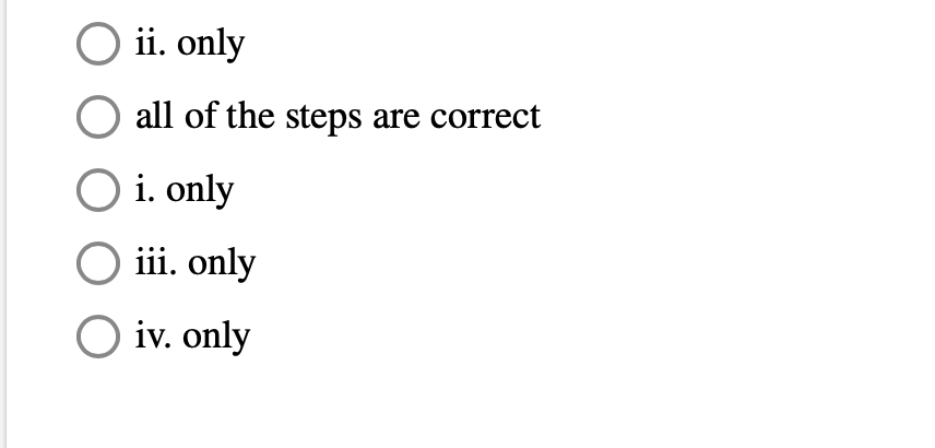 O ii. only
all of the steps are correct
O i. only
iii. only
O iv. only
