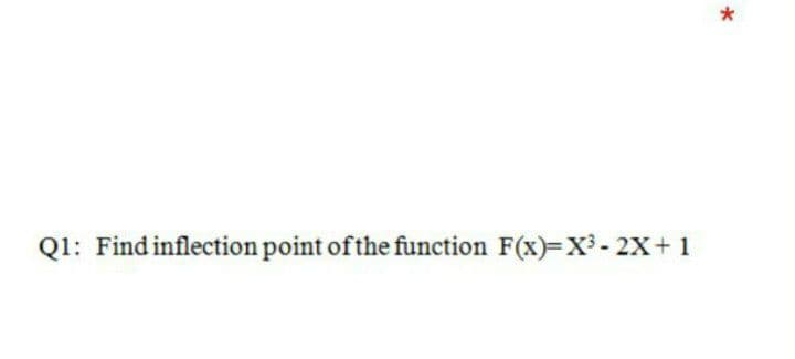 Q1: Find inflection point of the function F(x)=X³- 2X+1
