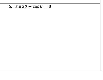 6. sin 20 + cos e = 0
