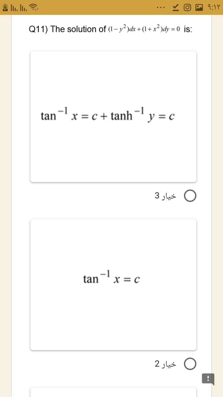 2 li. In.
A 9:1Y
Q11) The solution of (1- y² )dx + (1+ x² )dy = 0 is:
x = c + tanh¬
-1
y = c
tan
O خيار 3
tan¬1 x = c
O خيار 2
