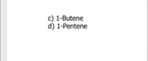 c) 1-Butene
d) 1-Pentene
