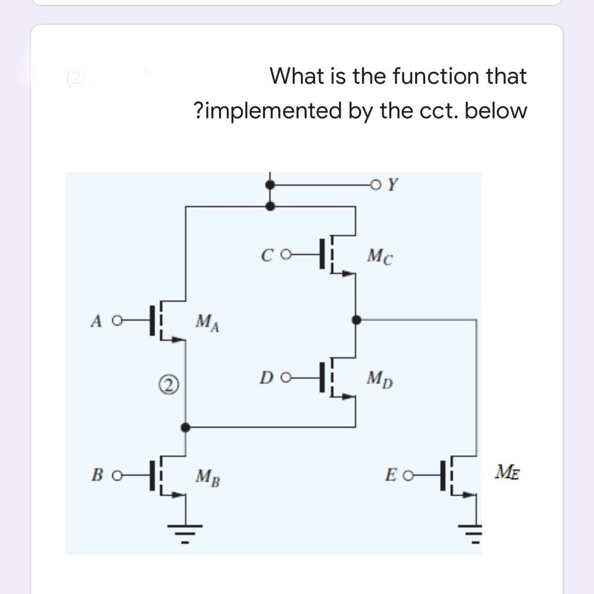 (2)
A
BO
What is the function that
?implemented by the cct. below
OY
МА
MB
D
H
Mc
Mp
E O
ME