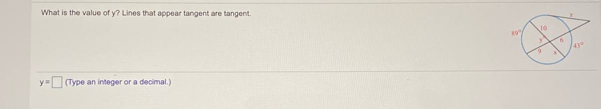 What is the value of y? Lines that appear tangent are tangent.
y =
(Type an integer or a decimal.)
89
10
y
9
430
