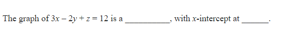 The graph of 3x – 2y + z = 12 is a
with x-intercept at
