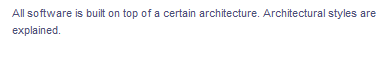 All software is built on top of a certain architecture. Architectural styles are
explained.